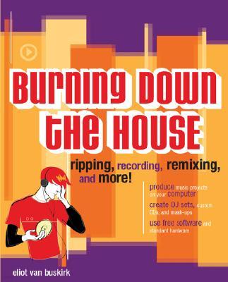 Burning Down the House: Ripping, Recording, Remixing, and More!