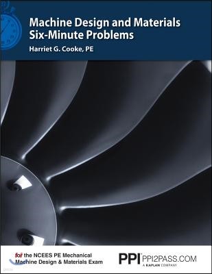 Ppi Machine Design and Materials Six-Minute Problems - Comprehensive Practice for the Ncees Pe Mechanical Machine Design & Materials Exam