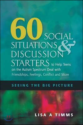 60 Social Situations and Discussion Starters to Help Teens on the Autism Spectrum Deal with Friendships, Feelings, Conflict and More: Seeing in the Bi