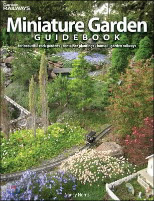 Miniature Garden Guidebook: For Beautiful Rock Gardens, Container Plantings, Bonsai, Garden Railways