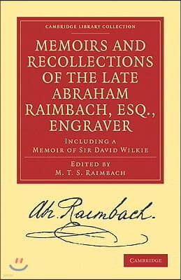 Memoirs and Recollections of the Late Abraham Raimbach, Esq., Engraver