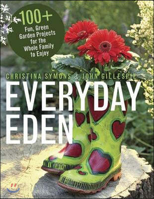 Everyday Eden: 100+ Fun, Green Garden Projects for the Whole Family to Enjoy