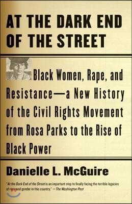 At the Dark End of the Street: Black Women, Rape, and Resistance--A New History of the Civil Rights Movement from Rosa Parks to the Rise of Black Pow