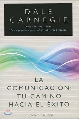 La Comunicacion: Tu Camino Hacia el Exito = Communicating