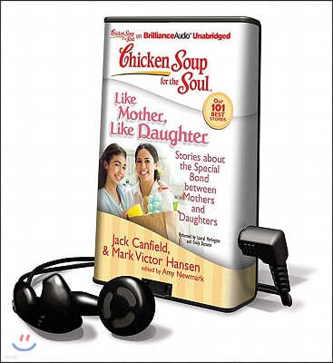 Chicken Soup for the Soul: Like Mother, Like Daughter: Stories about the Special Bond Between Mothers and Daughters [With Earbuds]