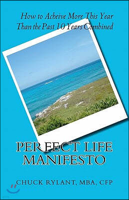 Perfect Life Manifesto: How to Achieve more this year than the past 10 years combined