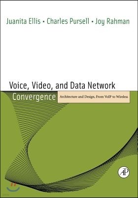 Voice, Video, and Data Network Convergence: Architecture and Design, from Voip to Wireless