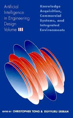 Artificial Intelligence in Engineering Design: Volume III: Knowledge Acquisition, Commercial Systems, and Integrated Environments