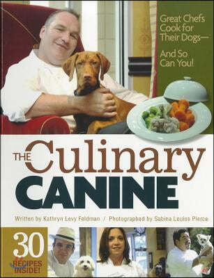 The Culinary Canine: Great Chefs Cook for Their Dogs - And So Can You!