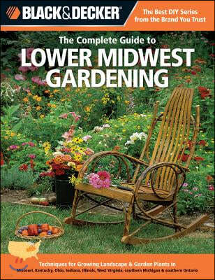 The Complete Guide to Lower Midwest Gardening: Techniques for Growing Landscape & Garden Plants in Missouri, Kentucky, Ohio, Indiana, Illinois, West V