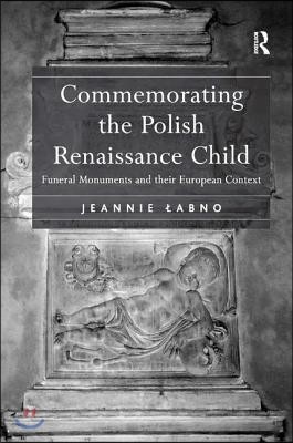 Commemorating the Polish Renaissance Child: Funeral Monuments and their European Context