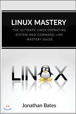 Linux Mastery: The Ultimate Linux Operating System and Command Line Mastery