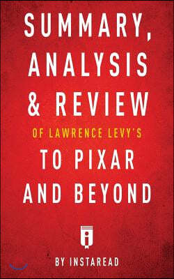 Summary, Analysis & Review of Lawrence Levy's To Pixar and Beyond by Instaread