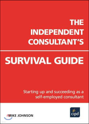 The Independent Consultant's Survival Guide: Starting Up and Succeeding as a Self-Employed Consultant