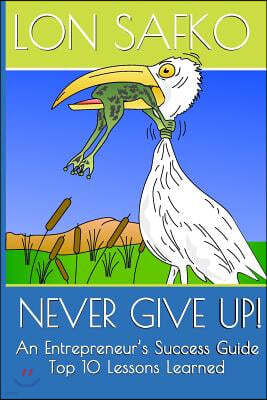 Never Give Up!: An Entrepreneurs Success Guide