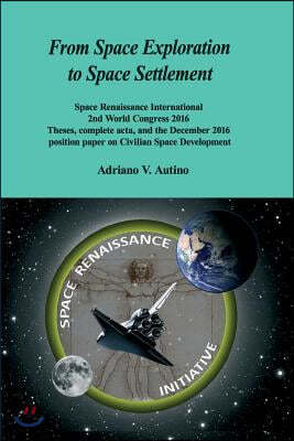 From Space Exploration to Space Settlement: Space Renaissance International 2nd World Congress 2016 - Theses, Complete ACTA, and the December 2016 Pos