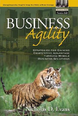 Business Agility: Strategies for Gaining Competitive Advantage Through Mobile Business Solutions