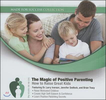 The Magic of Positive Parenting: How to Raise Great Kids