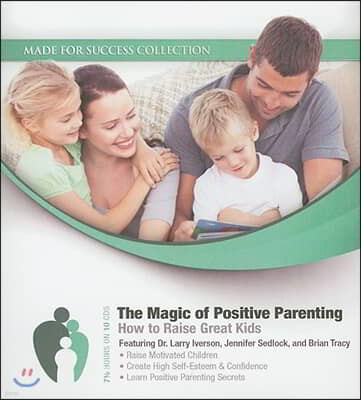 The Magic of Positive Parenting: How to Raise Great Kids