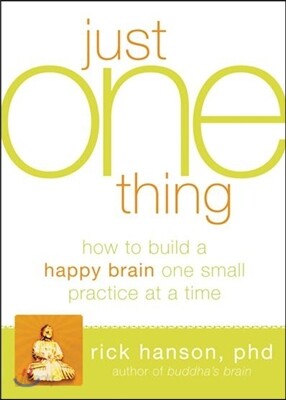 Just One Thing: Developing a Buddha Brain One Simple Practice at a Time