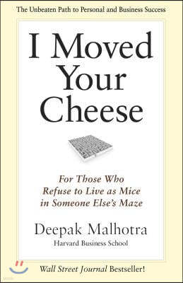 I Moved Your Cheese: For Those Who Refuse to Live as Mice in Someone Elses Maze