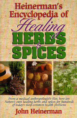 Heinerman's Encyclopedia of Healing Herbs & Spices: From a Medical Anthropologist's Files, Here Are Nature's Own Healing Herbs and Spices for Hundreds