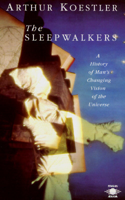 The Sleepwalkers: A History of Man's Changing Vision of the Universe