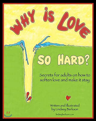 Why is Love So Hard?: Secrets on How to Soften Love and Make it Stay