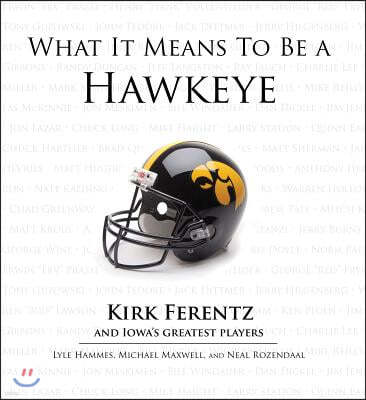 What It Means to Be a Hawkeye: Kirk Ferentz and Iowa's Greatest Players