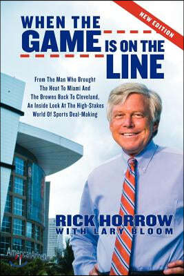 When the Game Is on the Line: From the Man Who Brought the Heat to Miami and the Browns Back to Cleveland: An Inside Look at the High-Stakes World o