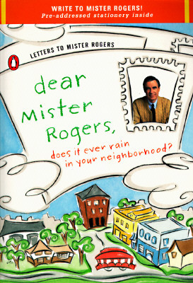 Dear Mister Rogers, Does It Ever Rain in Your Neighborhood?: Letters to Mister Rogers