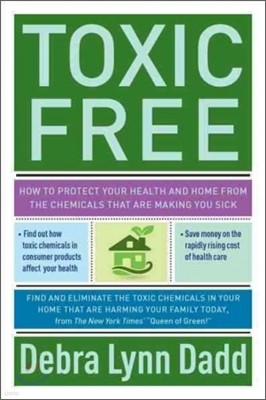 Toxic Free: How to Protect Your Health and Home from the Chemicals That Are Making You Sick