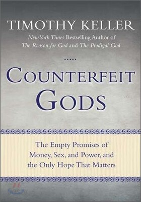 Counterfeit Gods: The Empty Promises of Money, Sex, and Power, and the Only Hope That Matters