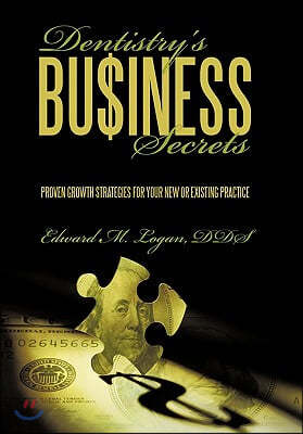 Dentistry's Business Secrets: Proven Growth Strategies for Your New or Existing Practice