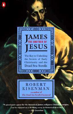 James the Brother of Jesus: The Key to Unlocking the Secrets of Early Christianity and the Dead Sea Scrolls