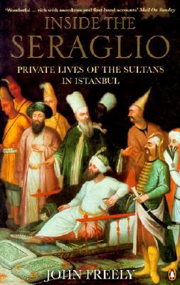 Inside the Seraglio: Private Lives of the Sultans in Istanbul