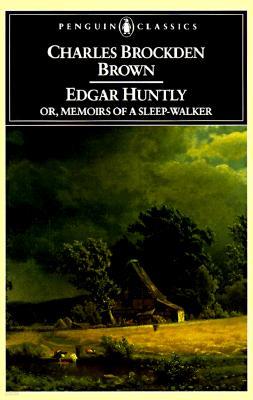 Edgar Huntly or, Memoirs of a Sleep-Walker: Or, Memoirs of a Sleep-Walker