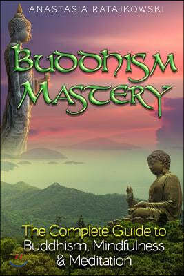 Buddhism, Mindfulness & Meditation: The Complete Guide to Buddhism Mastery