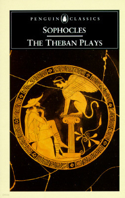 The Theban Plays: King Oedipus; Oedipus at Colonus; Antigone
