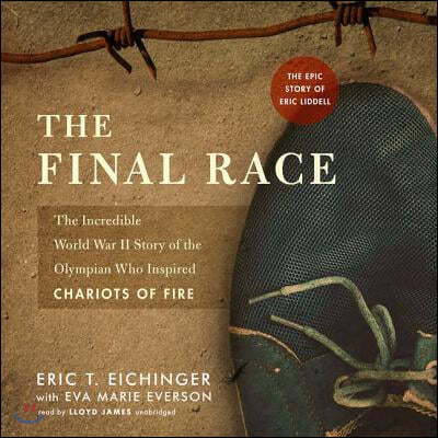 The Final Race Lib/E: The Incredible World War II Story of the Olympian Who Inspired Chariots of Fire