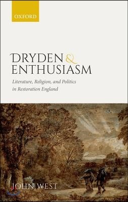 Dryden and Enthusiasm: Literature, Religion, and Politics in Restoration England