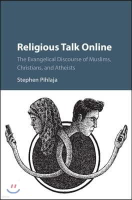 Religious Talk Online: The Evangelical Discourse of Muslims, Christians, and Atheists