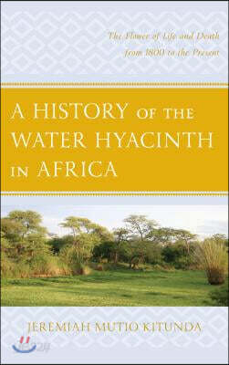 A History of the Water Hyacinth in Africa: The Flower of Life and Death from 1800 to the Present