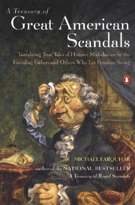 A Treasury of Great American Scandals: Tantalizing True Tales of Historic Misbehavior by the Founding Fathers and Others Who Let Freedom Swing