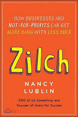 Zilch: How Businesses and Not-for-Profits Can Get More Bang with Less Buck