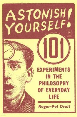 Astonish Yourself: 101 Experiments in the Philosophy of Everyday Life