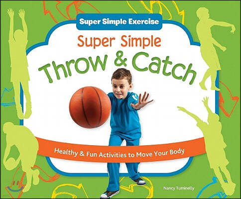 Super Simple Throw & Catch: Healthy & Fun Activities to Move Your Body: Healthy & Fun Activities to Move Your Body