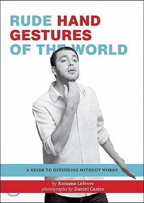 Rude Hand Gestures of the World: A Guide to Offending Without Words (Funny Book for Boys, Hand Gesture Book)