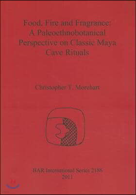 Food, Fire and Fragrance: A Paleoethnobotanical Perspective on Classic Maya Cave Rituals