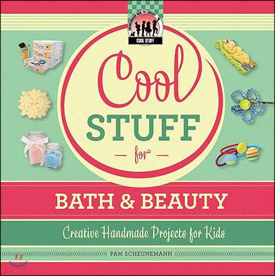 Cool Stuff for Bath & Beauty: Creative Handmade Projects for Kids